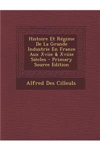 Histoire Et Regime de La Grande Industrie En France Aux Xviie & Xviiie Siecles