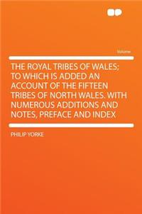 The Royal Tribes of Wales; To Which Is Added an Account of the Fifteen Tribes of North Wales. with Numerous Additions and Notes, Preface and Index