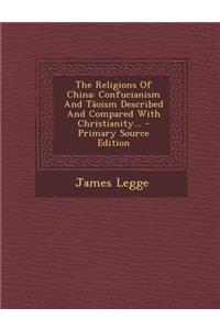 The Religions of China: Confucianism and Taoism Described and Compared with Christianity... - Primary Source Edition