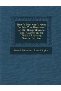 Briefe Der Kurfurstin Sophie Von Hannover an Die Raugrafinnen and Raugrafen Zu Pfalz - Primary Source Edition