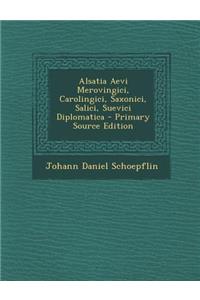 Alsatia Aevi Merovingici, Carolingici, Saxonici, Salici, Suevici Diplomatica