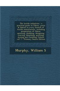 The Textile Industries: A Practical Guide to Fibres, Yarns & Fabrics in Every Branch of Textile Manufacture, Including Preparation of Fibres,
