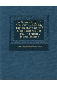 A Sioux Story of the War: Chief Big Eagle's Story of the Sioux Outbreak of 1862