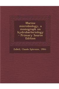 Marine Microbiology, a Monograph on Hydrobacteriology - Primary Source Edition