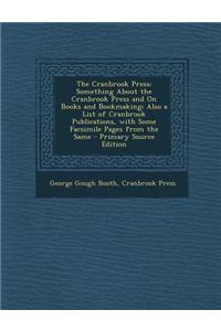 The Cranbrook Press: Something about the Cranbrook Press and on Books and Bookmaking; Also a List of Cranbrook Publications, with Some Facs