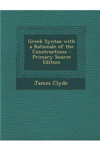 Greek Syntax with a Rationale of the Constructions - Primary Source Edition