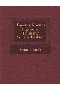 Bacon's Novum Organum - Primary Source Edition