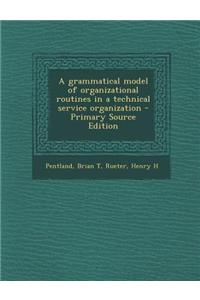 A Grammatical Model of Organizational Routines in a Technical Service Organization - Primary Source Edition