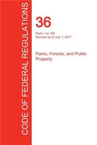 Cfr 36, Parts 1 to 199, Parks, Forests, and Public Property, July 01, 2017 (Volume 1 of 3)