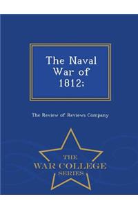 The Naval War of 1812; - War College Series