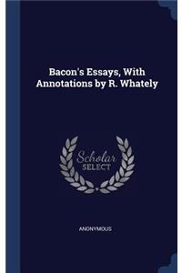 Bacon's Essays, With Annotations by R. Whately
