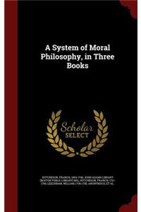System of Moral Philosophy, in Three Books