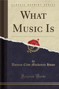 What Music Is (Classic Reprint)