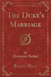 The Duke's Marriage (Classic Reprint)
