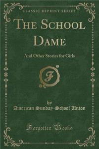 The School Dame: And Other Stories for Girls (Classic Reprint)
