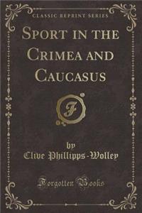 Sport in the Crimea and Caucasus (Classic Reprint)