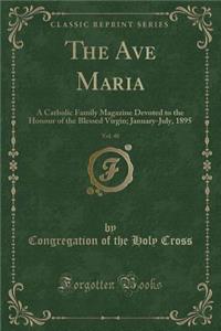 The Ave Maria, Vol. 40: A Catholic Family Magazine Devoted to the Honour of the Blessed Virgin; January-July, 1895 (Classic Reprint)