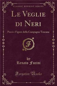 Le Veglie Di Neri: Paesi E Figure Della Campagna Toscana (Classic Reprint)