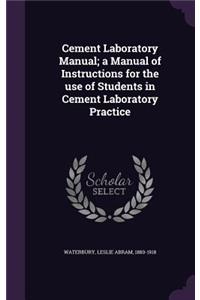 Cement Laboratory Manual; A Manual of Instructions for the Use of Students in Cement Laboratory Practice
