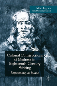 Cultural Constructions of Madness in Eighteenth-Century Writing: Representing the Insane