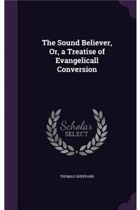 Sound Believer, Or, a Treatise of Evangelicall Conversion