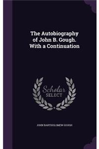 The Autobiography of John B. Gough. With a Continuation
