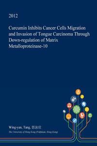 Curcumin Inhibits Cancer Cells Migration and Invasion of Tongue Carcinoma Through Down-Regulation of Matrix Metalloproteinase-10