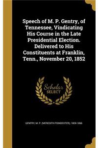 Speech of M. P. Gentry, of Tennessee, Vindicating His Course in the Late Presidential Election. Delivered to His Constituents at Franklin, Tenn., November 20, 1852