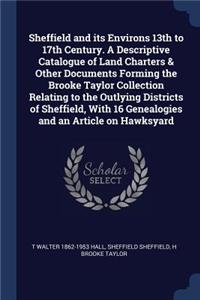 Sheffield and its Environs 13th to 17th Century. A Descriptive Catalogue of Land Charters & Other Documents Forming the Brooke Taylor Collection Relating to the Outlying Districts of Sheffield, With 16 Genealogies and an Article on Hawksyard