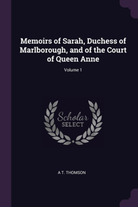 Memoirs of Sarah, Duchess of Marlborough, and of the Court of Queen Anne; Volume 1