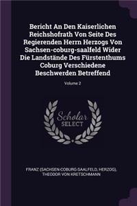 Bericht an Den Kaiserlichen Reichshofrath Von Seite Des Regierenden Herrn Herzogs Von Sachsen-Coburg-Saalfeld Wider Die Landstände Des Fürstenthums Coburg Verschiedene Beschwerden Betreffend; Volume 2