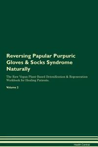 Reversing Papular Purpuric Gloves & Socks Syndrome Naturally the Raw Vegan Plant-Based Detoxification & Regeneration Workbook for Healing Patients. Volume 2