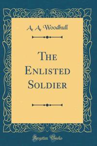 The Enlisted Soldier (Classic Reprint)