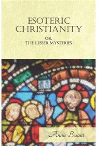 Esoteric Christianity Or The Lesser Mysteries