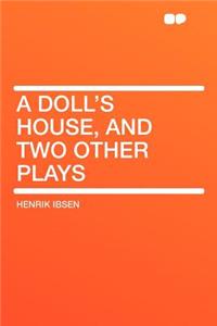 A Doll's House, and Two Other Plays