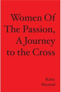 WOMEN OF THE PASSION, A Journey to the Cross