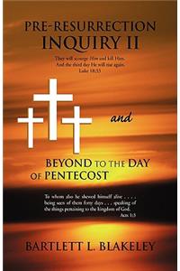 Pre-Resurrection Inquiry II and Beyond to the Day of Pentecost