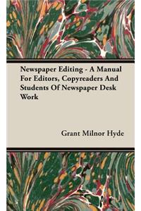 Newspaper Editing - A Manual For Editors, Copyreaders And Students Of Newspaper Desk Work