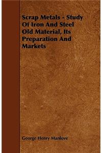 Scrap Metals - Study Of Iron And Steel Old Material, Its Preparation And Markets