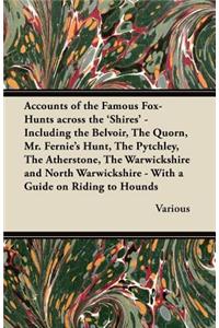 Accounts of the Famous Fox-Hunts Across the 'Shires' - Including the Belvoir, The Quorn, Mr. Fernie's Hunt, The Pytchley, The Atherstone, The Warwickshire and North Warwickshire - With a Guide on Riding to Hounds
