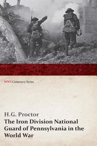 Iron Division National Guard of Pennsylvania in the World War (WWI Centenary Series)