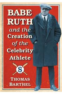 Babe Ruth and the Creation of the Celebrity Athlete