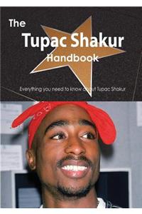 The Tupac Shakur Handbook - Everything You Need to Know about Tupac Shakur: Everything You Need to Know About Tupac Shakur