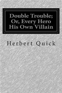 Double Trouble; Or, Every Hero His Own Villain