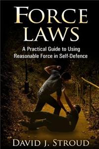 Force Laws: A Practical Guide to Using Reasonable Force in Self-Defence