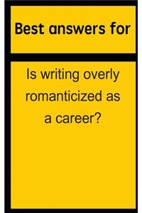 Best Answers for Is Writing Overly Romanticized as a Career?