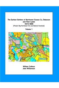 Earliest Settlers of Northwest Sussex Co, DE and Their Lands 1673-1800 Vol 1