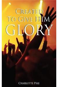Created To Give Him Glory