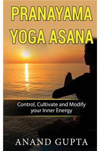 Pranayama Yoga Asana: Control, Cultivate and Modify Your Inner Energy