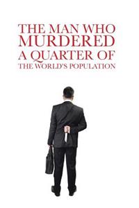 The Man Who Murdered a Quarter of the World's Population
